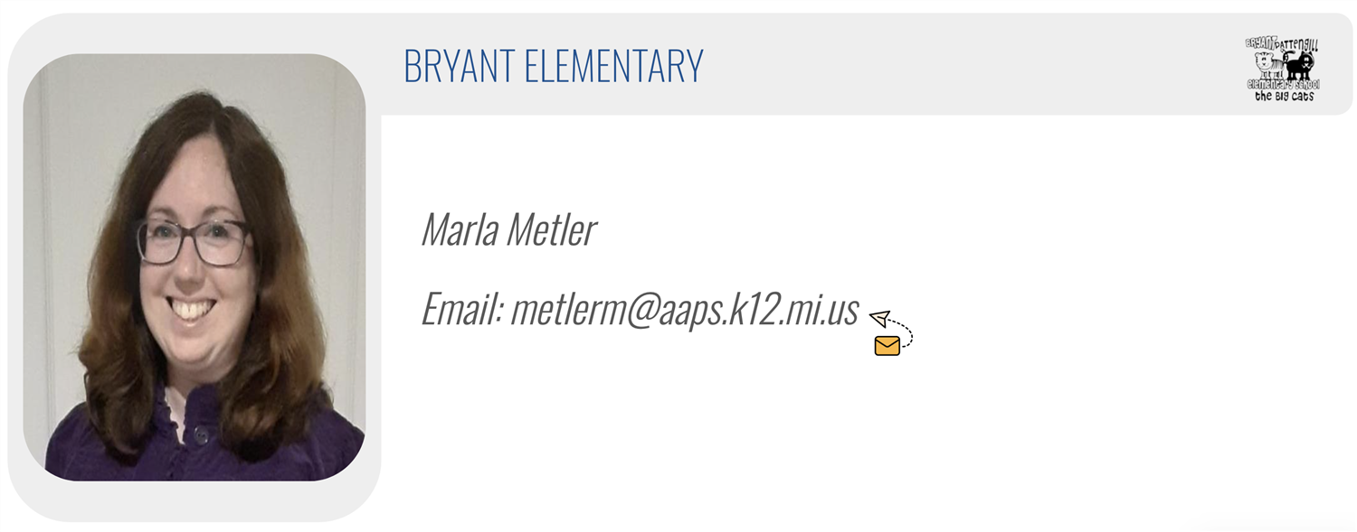 BRYANT ELEMENTARY: Marla Metler, Email: metlerm@aaps.k12.mi.us 